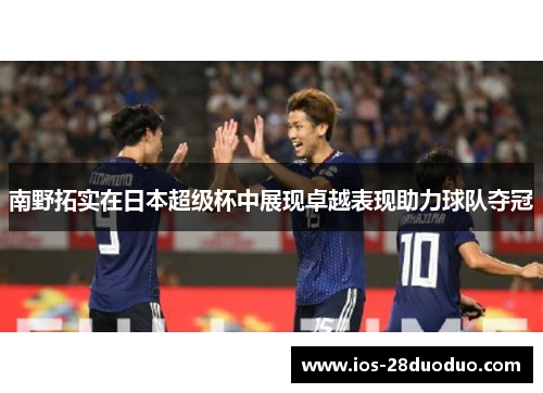 南野拓实在日本超级杯中展现卓越表现助力球队夺冠