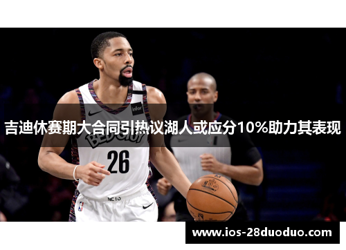 吉迪休赛期大合同引热议湖人或应分10%助力其表现