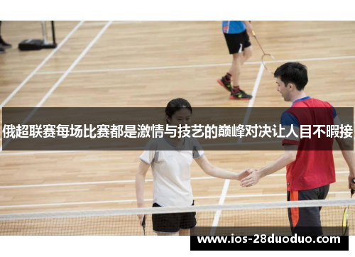 俄超联赛每场比赛都是激情与技艺的巅峰对决让人目不暇接