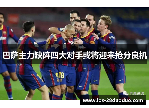 巴萨主力缺阵四大对手或将迎来抢分良机