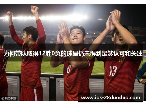 为何带队取得12胜0负的球星仍未得到足够认可和关注