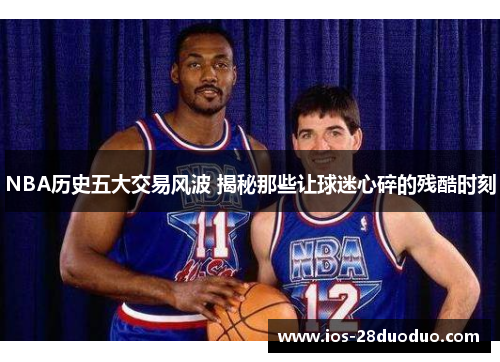 NBA历史五大交易风波 揭秘那些让球迷心碎的残酷时刻